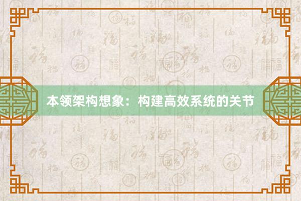 本领架构想象：构建高效系统的关节
